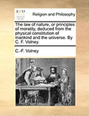 Constantin Francois Volney - The Law of Nature, or Principles of Morality, Deduced from the Physical Constitution of Mankind and the Universe. by C. F. Volney., Häftad. Tillgänglighet: Lägg i varukorg