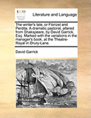 Winter's Tale, or Florizel and Perdita. a Dramatic Pastoral, Altered from Shakspeare, by David Garrick, Esq. Marked with the Variations in the Manager's Book, at the Theatre-Royal in Drury-Lane.