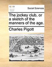 Charles Pigott - The Jockey Club, or a Sketch of the Manners of the Age., Häftad. Tillgänglighet: Lägg i varukorg