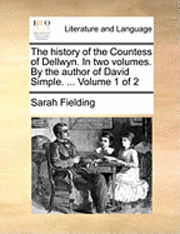 Sarah Fielding - History of the Countess of Dellwyn. in Two Volumes. by the Author of David Simple. ... Volume 1 of 2, Häftad