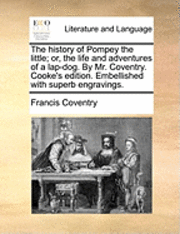 Francis Coventry - History of Pompey the Little; Or, the Life and Adventures of a Lap-Dog. by Mr. Coventry. Cooke's Edition. Embellished with Superb Engravings., Häftad