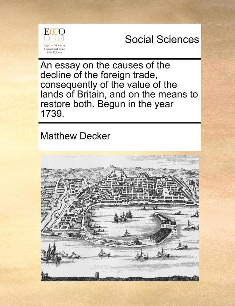 Matthew Decker - Essay on the Causes of the Decline of the Foreign Trade, Consequently of the Value of the Lands of Britain, and on the Means to Restore Both. Begun in the Year 1739., Häftad. Tillgänglighet: Lägg i varukorg