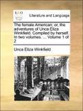 Female American; Or, the Adventures of Unca Eliza Winkfield. Compiled by Herself. in Two Volumes. ... Volume 1 of 2
