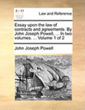 Essay Upon The Law Of Contracts And Agreements. By John Joseph Powell, ... In Two Volumes. ...  Volume 1 Of 2