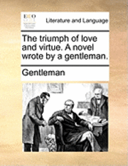 Gentleman - Triumph of Love and Virtue. a Novel Wrote by a Gentleman., Häftad. Tillgänglighet: Lägg i varukorg