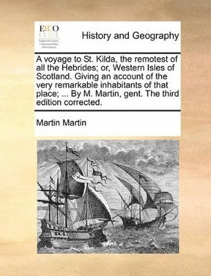 Martin Martin - Voyage to St. Kilda, the Remotest of All the Hebrides; Or, Western Isles of Scotland. Giving an Account of the Very Remarkable Inhabitants of That Place; ... by M. Martin, Gent. the Third Edition Corrected., Häftad
