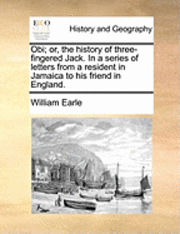 William Earle - Obi; Or, the History of Three-Fingered Jack. in a Series of Letters from a Resident in Jamaica to His Friend in England., Häftad. Tillgänglighet: Lägg i varukorg