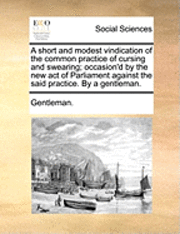 Gentleman - Short and Modest Vindication of the Common Practice of Cursing and Swearing; Occasion'd by the New Act of Parliament Against the Said Practice. by a Gentleman., Häftad. Tillgänglighet: Lägg i varukorg