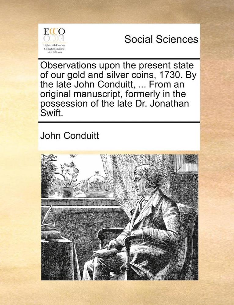 John Conduitt - Observations Upon the Present State of Our Gold and Silver Coins, 1730. by the Late John Conduitt, ... from an Original Manuscript, Formerly in the Possession of the Late Dr. Jonathan Swift., Häftad