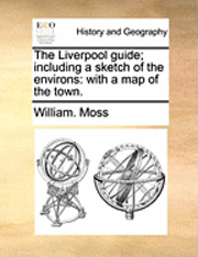 William Moss - Liverpool Guide; Including a Sketch of the Environs, Häftad