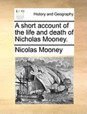 Nicolas Mooney - Short Account of the Life and Death of Nicholas Mooney., Häftad. Tillgänglighet: Lägg i varukorg