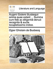Ogier Ghislain de Busbecq - Augerii Gislenii Busbequii omnia quae extant ... Summa cum fide ac diligentiâ denuò recognita & aucta locupletissimo indice., Häftad. Tillgänglighet: Lägg i varukorg