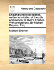 Michael Drayton - England's Heroical Epistles, Written in Imitation of the Stile and Manner of Ovid's Epistles. with Annotations. by Michael Drayton, Esq;, Häftad