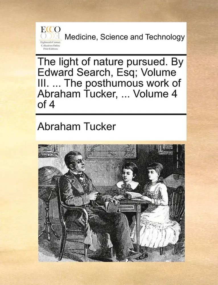 Abraham Tucker - light of nature pursued. By Edward Search, Esq; Volume III. ... The posthumous work of Abraham Tucker, ... Volume 4 of 4, Häftad. Tillgänglighet: Lägg i varukorg