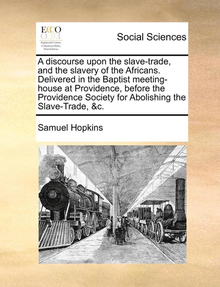 Samuel Hopkins - Discourse Upon the Slave-Trade, and the Slavery of the Africans. Delivered in the Baptist Meeting-House at Providence, Before the Providence Society for Abolishing the Slave-Trade, &C., Häftad
