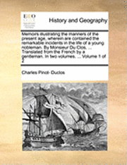 Charles Pinot- Duclos - Memoirs Illustrating the Manners of the Present Age, Wherein Are Contained the Remarkable Incidents in the Life of a Young Nobleman. by Monsieur Du Cl, Häftad. Tillgänglighet: Lägg i varukorg