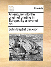 John Baptist Jackson - Enquiry Into the Origin of Printing in Europe. by a Lover of Art., Häftad. Tillgänglighet: Lägg i varukorg