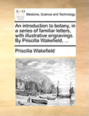 Priscilla Wakefield - Introduction to Botany, in a Series of Familiar Letters, with Illustrative Engravings. by Priscilla Wakefield, ..., Häftad. Tillgänglighet: Lägg i varukorg