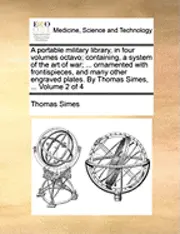 Thomas Simes - portable military library, in four volumes octavo; containing, a system of the art of war; ... ornamented with frontispieces, and many other engraved plates. By Thomas Simes, ... Volume 2 of 4, Häftad. Tillgänglighet: Lägg i varukorg