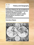 Cornelius Nepos de Vitis Excellentium Imperatorum. Interpretatione & Notis Illustravit Nicolaus Courtin, ... in Usum Serenissimi Delphini. Editio Decima-Tertia, Prioribus Multo Emendatior.