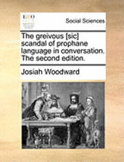 Josiah Woodward - greivous [sic] scandal of prophane language in conversation. The second edition., Häftad. Tillgänglighet: Lägg i varukorg