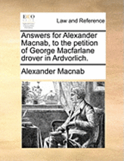 Alexander Macnab - Answers for Alexander Macnab, to the petition of George Macfarlane drover in Ardvorlich., Häftad. Tillgänglighet: Lägg i varukorg