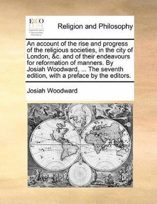 Josiah Woodward - account of the rise and progress of the religious societies, in the city of London, &c. and of their endeavours for reformation of manners. By Josiah Woodward, ... The seventh edition, with a preface by the editors., Häftad. Tillgänglighet: Lägg i varukorg
