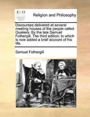Samuel Fothergill - Discourses delivered at several meeting houses of the people called Quakers. By the late Samuel Fothergill. The third edition; to which is now added a brief account of his life., Häftad. Tillgänglighet: Lägg i varukorg