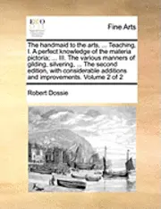Robert Dossie - handmaid to the arts, ... Teaching, I. A perfect knowledge of the materia pictoria; ... III. The various manners of gilding, silvering, ... The second edition, with considerable additions and improvements. Volume 2 of 2, Häftad. Tillgänglighet: Lägg i varukorg