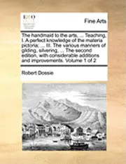 Robert Dossie - handmaid to the arts, ... Teaching, I. A perfect knowledge of the materia pictoria; ... III. The various manners of gilding, silvering, ... The second edition, with considerable additions and improvements. Volume 1 of 2, Häftad. Tillgänglighet: Lägg i varukorg