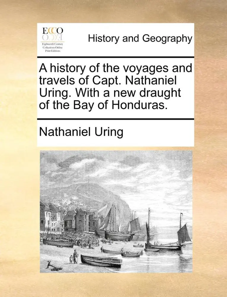 Nathaniel Uring - history of the voyages and travels of Capt. Nathaniel Uring. With a new draught of the Bay of Honduras., Häftad. Tillgänglighet: Lägg i varukorg