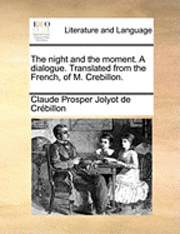 Claude Prosper Jolyot De Crebillon - The Night and the Moment. a Dialogue. Translated from the French, of M. Crebillon., Häftad
