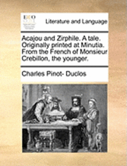 Charles Pinot- Duclos - Acajou and Zirphile. a Tale. Originally Printed at Minutia. from the French of Monsieur Crebillon, the Younger., Häftad. Tillgänglighet: Lägg i varukorg