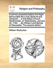 sermon preached before the Right Honourable the Lords Spiritual and Temporal ... in the Abbey Church, Westminster, on Wednesday, January 30, 1760. ... By William Lord Bishop of Gloucester. The second edition.