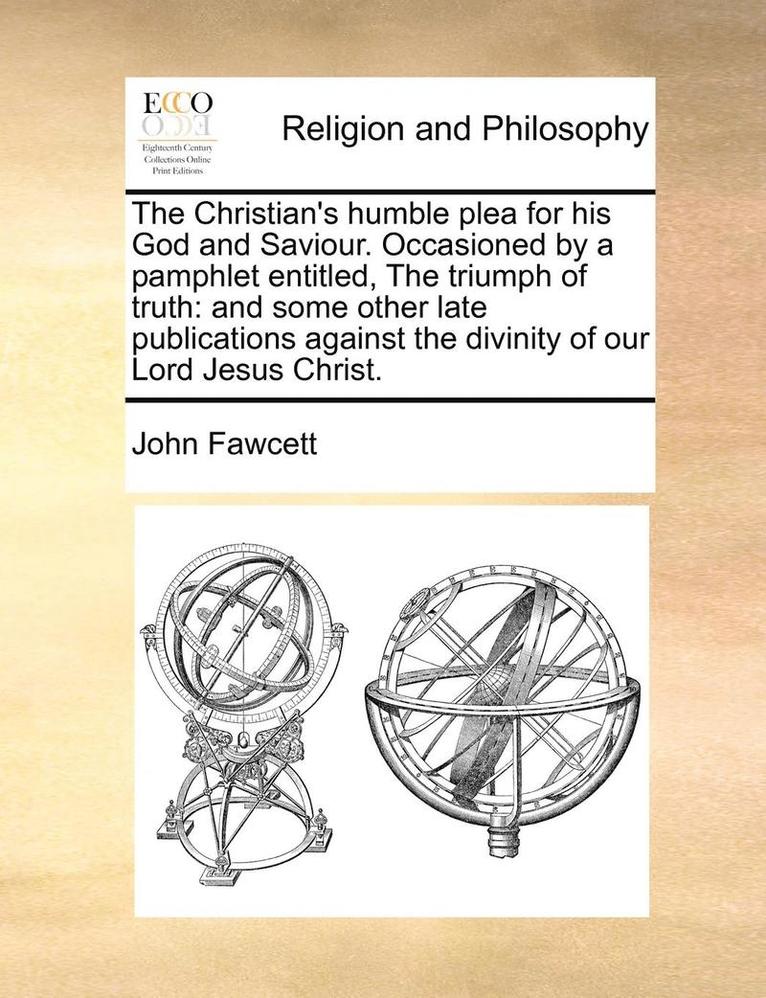 John Fawcett - Christian's humble plea for his God and Saviour. Occasioned by a pamphlet entitled, The triumph of truth, Häftad. Tillgänglighet: Lägg i varukorg