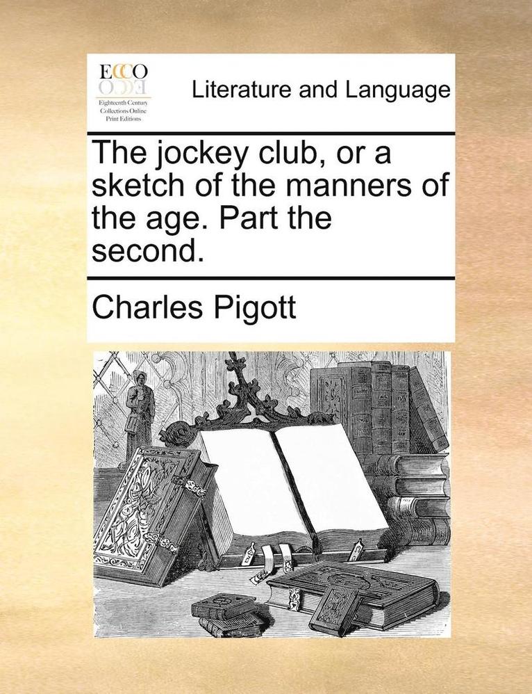 Charles Pigott - Jockey Club, or a Sketch of the Manners of the Age. Part the Second., Häftad. Tillgänglighet: Lägg i varukorg
