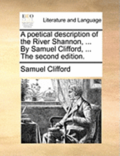 A Poetical Description of the River Shannon, ... by Samuel Clifford, ... the Second Edition.