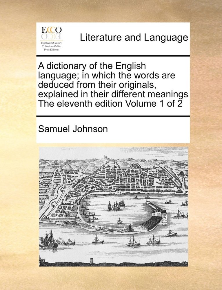 Samuel Johnson - dictionary of the English language; in which the words are deduced from their originals, explained in their different meanings The eleventh edition Volume 1 of 2, Häftad