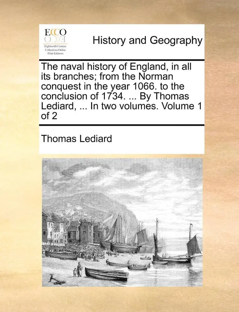 Thomas Lediard - Naval History of England, in All Its Branches; From the Norman Conquest in the Year 1066. to the Conclusion of 1734. ... by Thomas Lediard, ... in Two Volumes. Volume 1 of 2, Häftad. Tillgänglighet: Lägg i varukorg