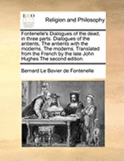 Bernard Le Bovier Fontenelle - Fontenelle's Dialogues of the Dead, in Three Parts. Dialogues of the Antients, the Antients with the Moderns, the Moderns. Translated from the French, Häftad. Tillgänglighet: Lägg i varukorg