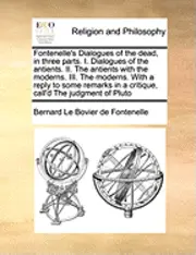 Bernard Le Bovier Fontenelle - Fontenelle's Dialogues of the Dead, in Three Parts. I. Dialogues of the Antients. II. the Antients with the Moderns. III. the Moderns. with a Reply to, Häftad. Tillgänglighet: Lägg i varukorg