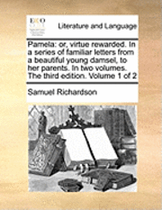 Samuel Richardson - Pamela: Or, Virtue Rewarded. in a Series of Familiar Letters from a Beautiful Young Damsel, to Her Parents. in Two Volumes. th, Häftad