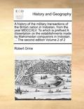history of the military transactions of the British nation in Indostan, from the year MDCCXLV. To which is prefixed A dissertation on the establishments made by Mahomedan conquerors in Indostan. .....