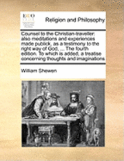 William Shewen - Counsel to the Christian-Traveller: Also Meditations and Experiences Made Publick, as a Testimony to the Right Way of God, ... the Fourth Edition. to, Häftad. Tillgänglighet: Lägg i varukorg