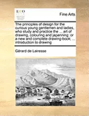 Gerard De Lairesse - The Principles of Design for the Curious Young Gentlemen and Ladies, Who Study and Practice the ... Art of Drawing, Colouring and Japanning: Or a New, Häftad. Tillgänglighet: Lägg i varukorg