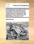 Philosophical and Political History of the Settlements and Trade of the Europeans in the East and West Indies. Revised, Augmented, and Published, in Ten Volumes, by the Abb Raynal. Volume 2 of 8