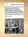 The Right Improvement of Divine Judgments. a Sermon Occasioned by a Dreadful-Explosion of Gun-Powder, in Chester. Whereby a Company, Assembled at a Puppet-Show, Was Blown Up; And Many Killed, and