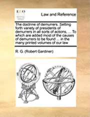 Robert Gardiner - Doctrine of Demurrers. Setting Forth Variety of Presidents of Demurrers in All Sorts of Actions, ... to Which Are Added Most of the Causes of Demurrers to Be Found ... in the Many Printed Volumes of Our Law, Häftad. Tillgänglighet: Lägg i varukorg