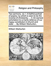 Two Sermons, Viz. I. a Faithful Portrait of Popery