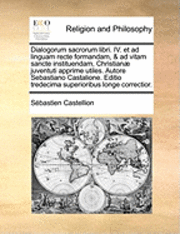 Dialogorum Sacrorum Libri. IV. Et Ad Linguam Recte Formandam, & Ad Vitam Sancte Instituendam, Christian] Juventuti Apprime Utiles. Autore Sebastiano C